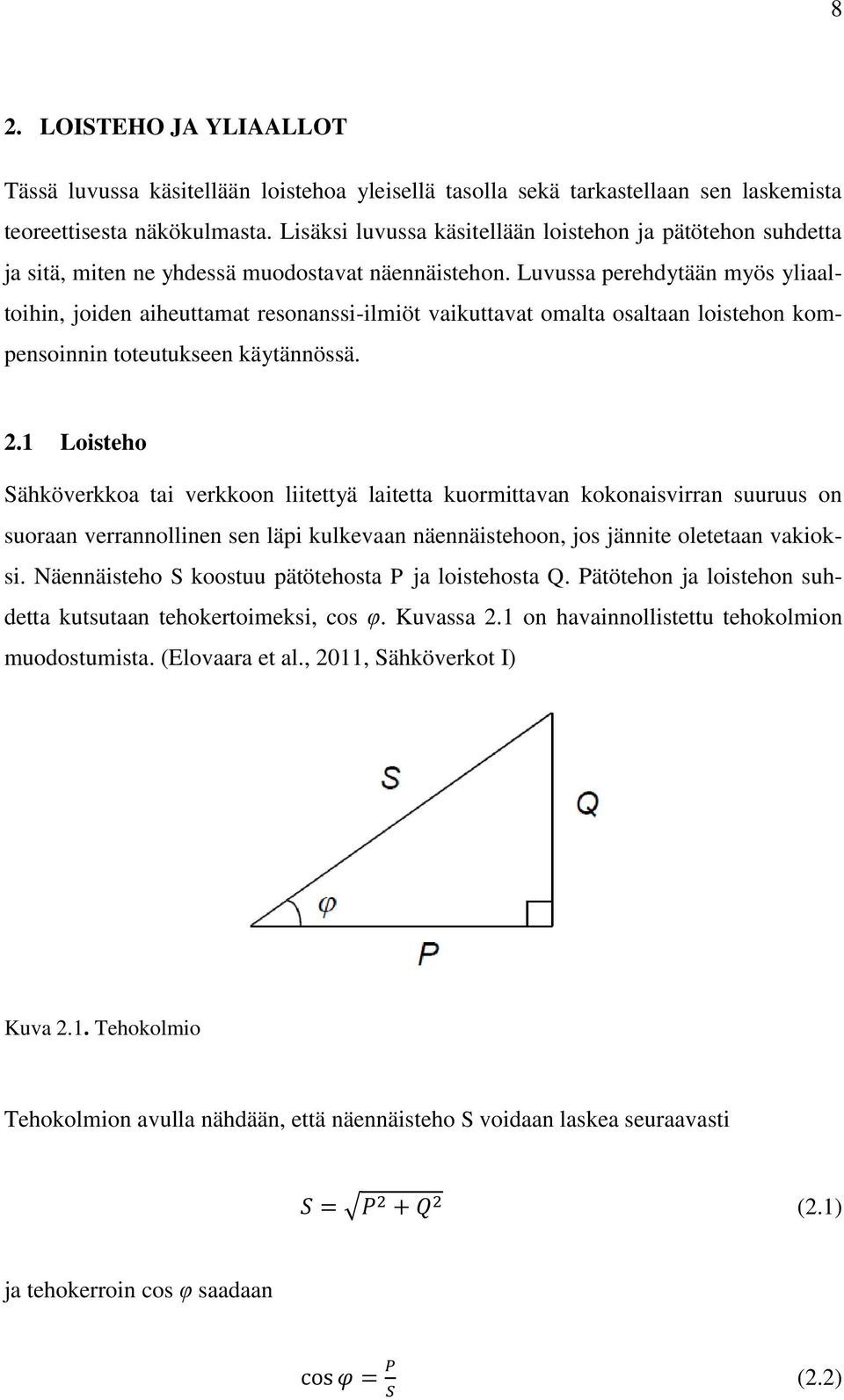 Luvussa perehdytään myös yliaaltoihin, joiden aiheuttamat resonanssi-ilmiöt vaikuttavat omalta osaltaan loistehon kompensoinnin toteutukseen käytännössä. 2.