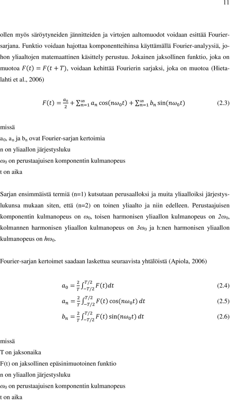 Jokainen jaksollinen funktio, joka on muotoa ( ) ( ), voidaan kehittää Fourierin sarjaksi, joka on muotoa (Hietalahti et al., 2006) ( ) ( ) ( ) (2.