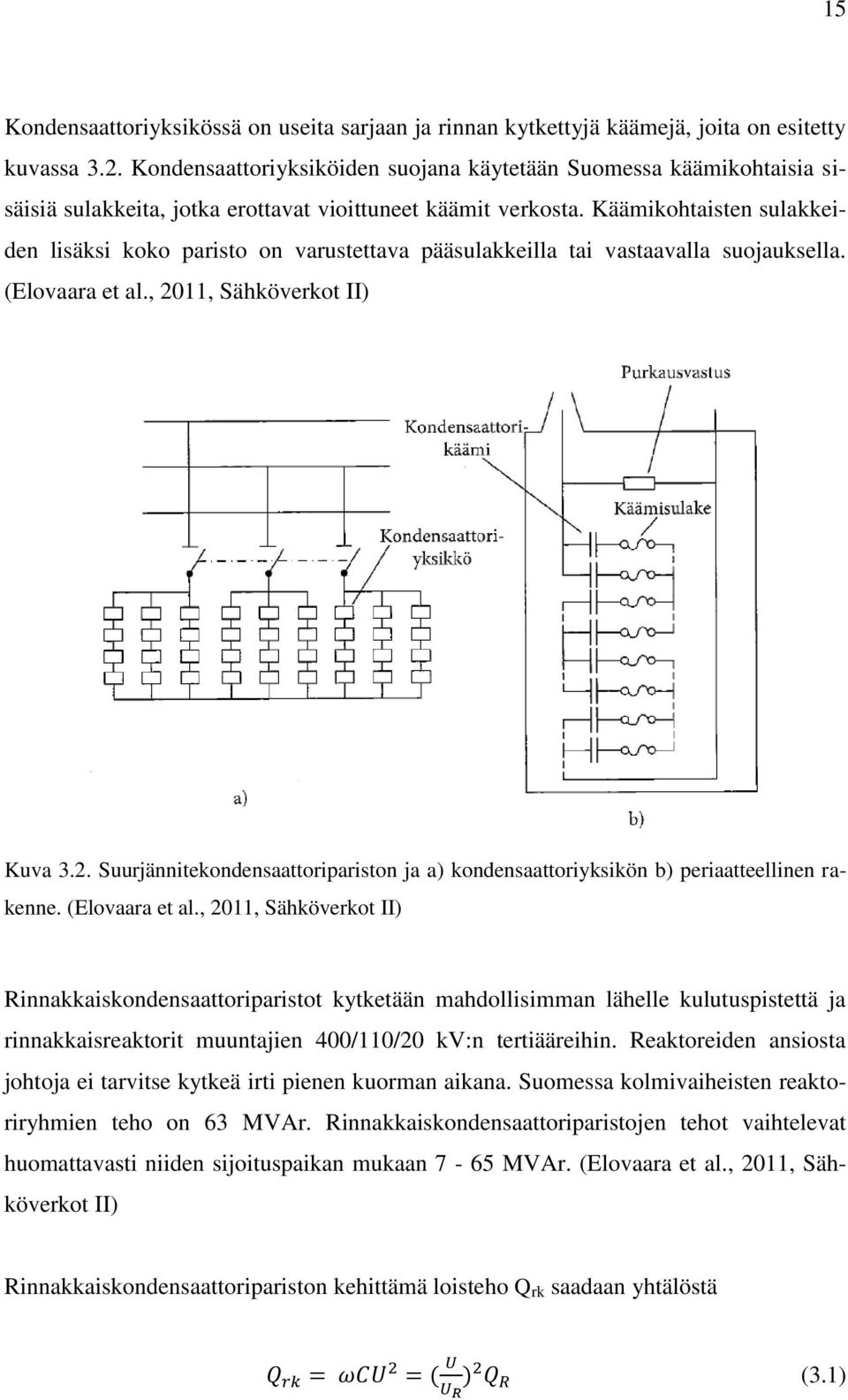 Käämikohtaisten sulakkeiden lisäksi koko paristo on varustettava pääsulakkeilla tai vastaavalla suojauksella. (Elovaara et al., 20
