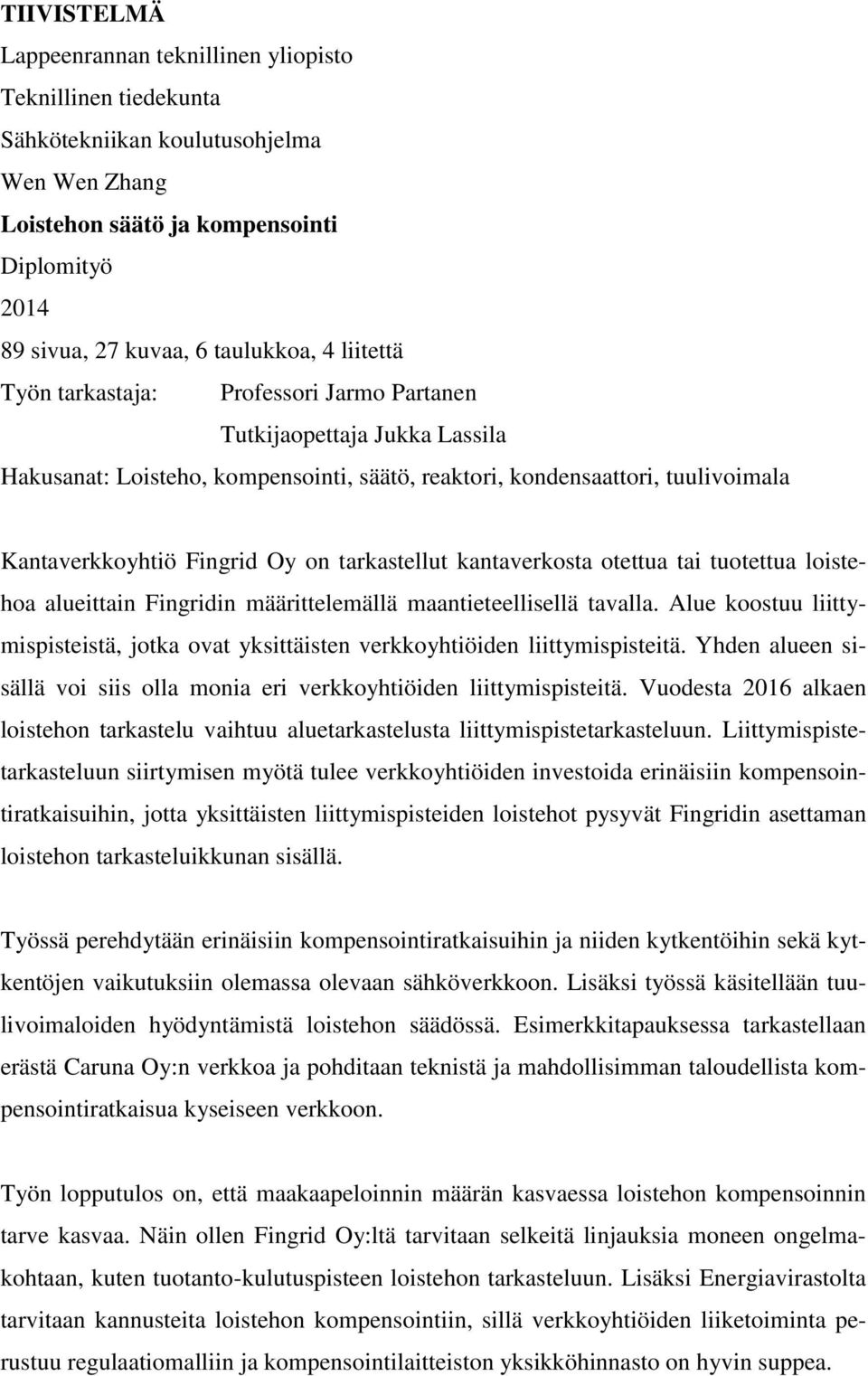 tarkastellut kantaverkosta otettua tai tuotettua loistehoa alueittain Fingridin määrittelemällä maantieteellisellä tavalla.