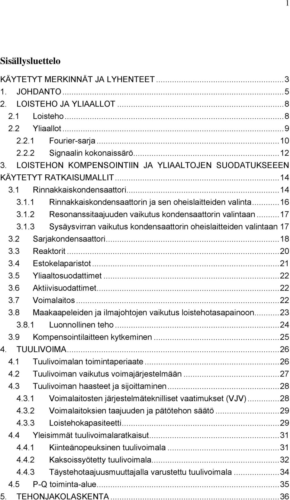 1.2 Resonanssitaajuuden vaikutus kondensaattorin valintaan... 17 3.1.3 Sysäysvirran vaikutus kondensaattorin oheislaitteiden valintaan 17 3.2 Sarjakondensaattori... 18 3.3 Reaktorit... 20 3.