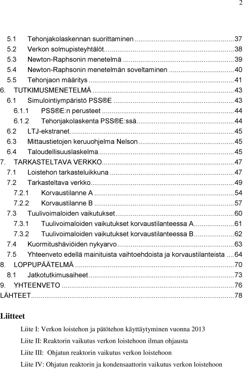 .. 45 7. TARKASTELTAVA VERKKO... 47 7.1 Loistehon tarkasteluikkuna... 47 7.2 Tarkasteltava verkko... 49 7.2.1 Korvaustilanne A... 54 7.2.2 Korvaustilanne B... 57 7.3 Tuulivoimaloiden vaikutukset.