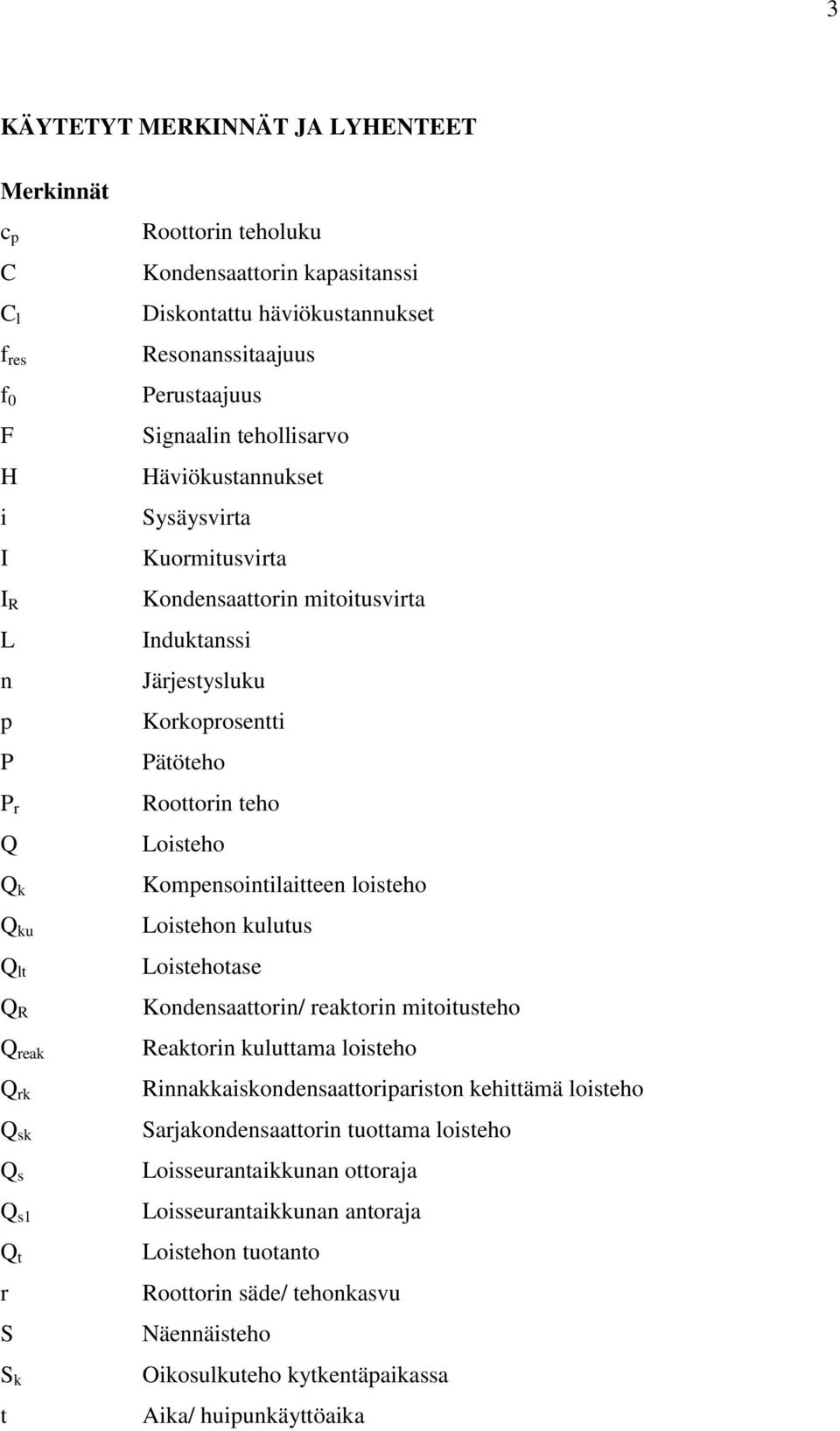 Pätöteho Roottorin teho Loisteho Kompensointilaitteen loisteho Loistehon kulutus Loistehotase Kondensaattorin/ reaktorin mitoitusteho Reaktorin kuluttama loisteho Rinnakkaiskondensaattoripariston