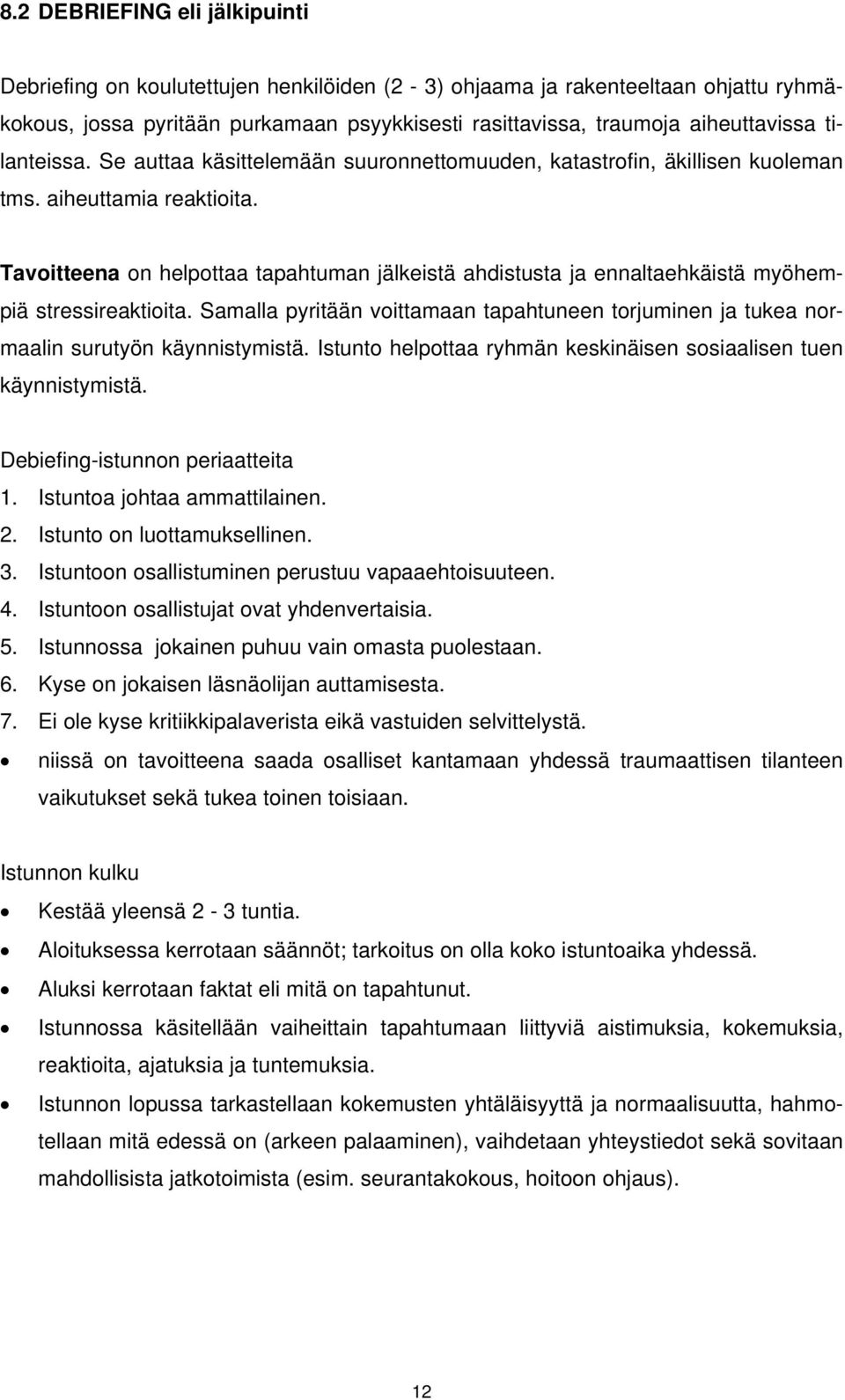 Tavoitteena on helpottaa tapahtuman jälkeistä ahdistusta ja ennaltaehkäistä myöhempiä stressireaktioita. Samalla pyritään voittamaan tapahtuneen torjuminen ja tukea normaalin surutyön käynnistymistä.