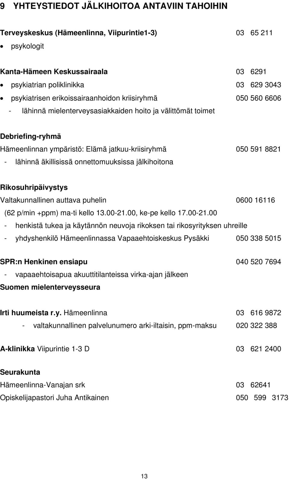 äkillisissä onnettomuuksissa jälkihoitona Rikosuhripäivystys Valtakunnallinen auttava puhelin 0600 16116 (62 p/min +ppm) ma-ti kello 13.00-21.