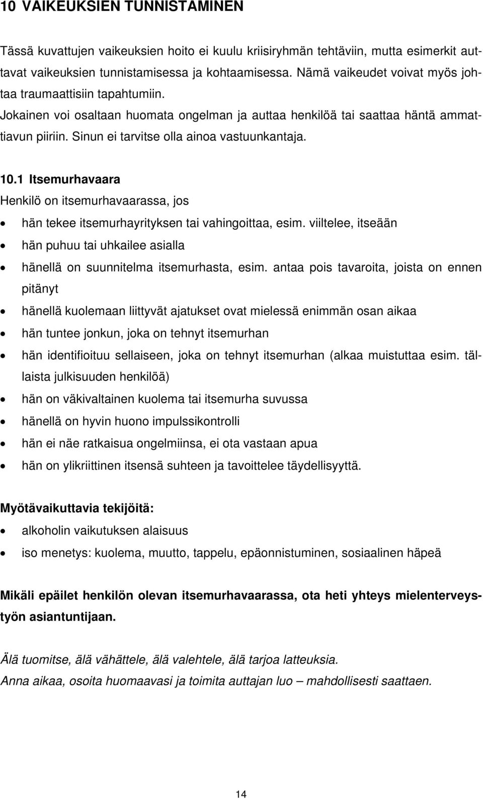 Sinun ei tarvitse olla ainoa vastuunkantaja. 10.1 Itsemurhavaara Henkilö on itsemurhavaarassa, jos hän tekee itsemurhayrityksen tai vahingoittaa, esim.