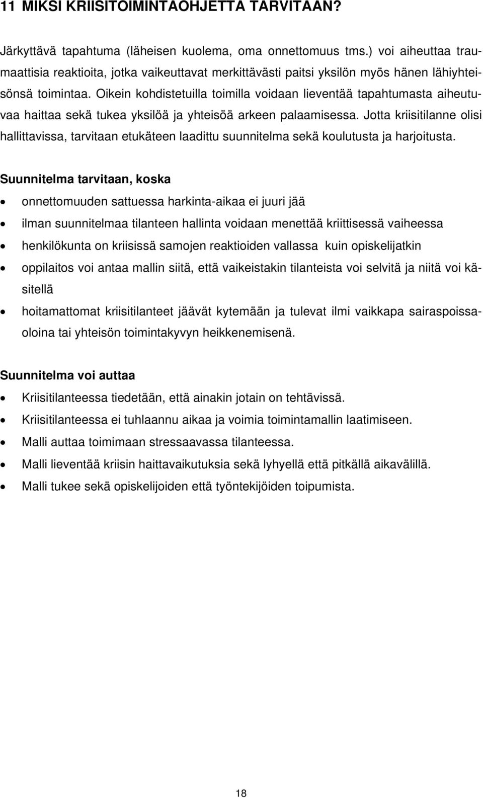 Oikein kohdistetuilla toimilla voidaan lieventää tapahtumasta aiheutuvaa haittaa sekä tukea yksilöä ja yhteisöä arkeen palaamisessa.