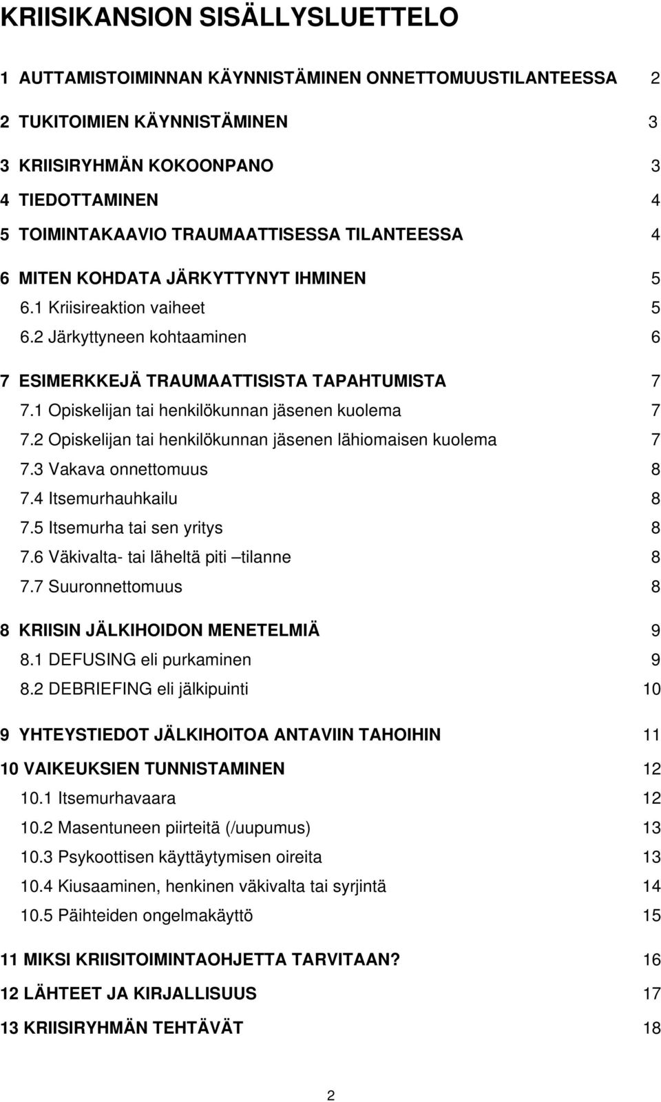 1 Opiskelijan tai henkilökunnan jäsenen kuolema 7 7.2 Opiskelijan tai henkilökunnan jäsenen lähiomaisen kuolema 7 7.3 Vakava onnettomuus 8 7.4 Itsemurhauhkailu 8 7.5 Itsemurha tai sen yritys 8 7.