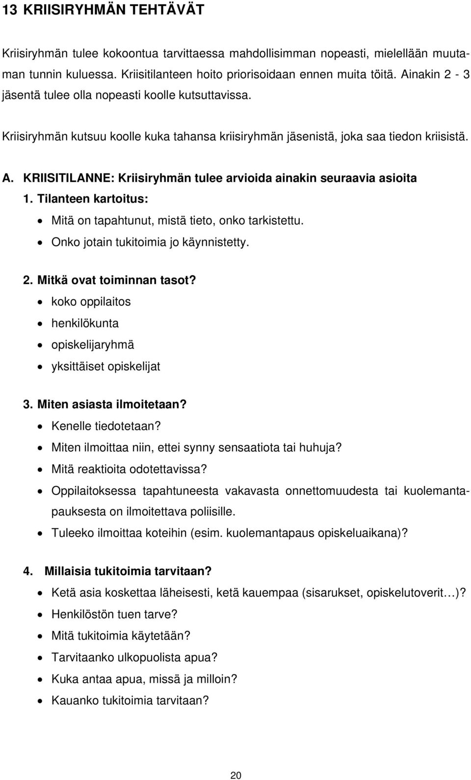 KRIISITILANNE: Kriisiryhmän tulee arvioida ainakin seuraavia asioita 1. Tilanteen kartoitus: Mitä on tapahtunut, mistä tieto, onko tarkistettu. Onko jotain tukitoimia jo käynnistetty. 2.