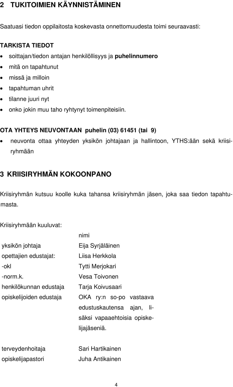 OTA YHTEYS NEUVONTAAN puhelin (03) 61451 (tai 9) neuvonta ottaa yhteyden yksikön johtajaan ja hallintoon, YTHS:ään sekä kriisiryhmään 3 KRIISIRYHMÄN KOKOONPANO Kriisiryhmän kutsuu koolle kuka tahansa