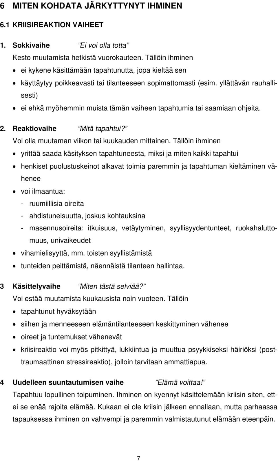 yllättävän rauhallisesti) ei ehkä myöhemmin muista tämän vaiheen tapahtumia tai saamiaan ohjeita. 2. Reaktiovaihe Mitä tapahtui? Voi olla muutaman viikon tai kuukauden mittainen.