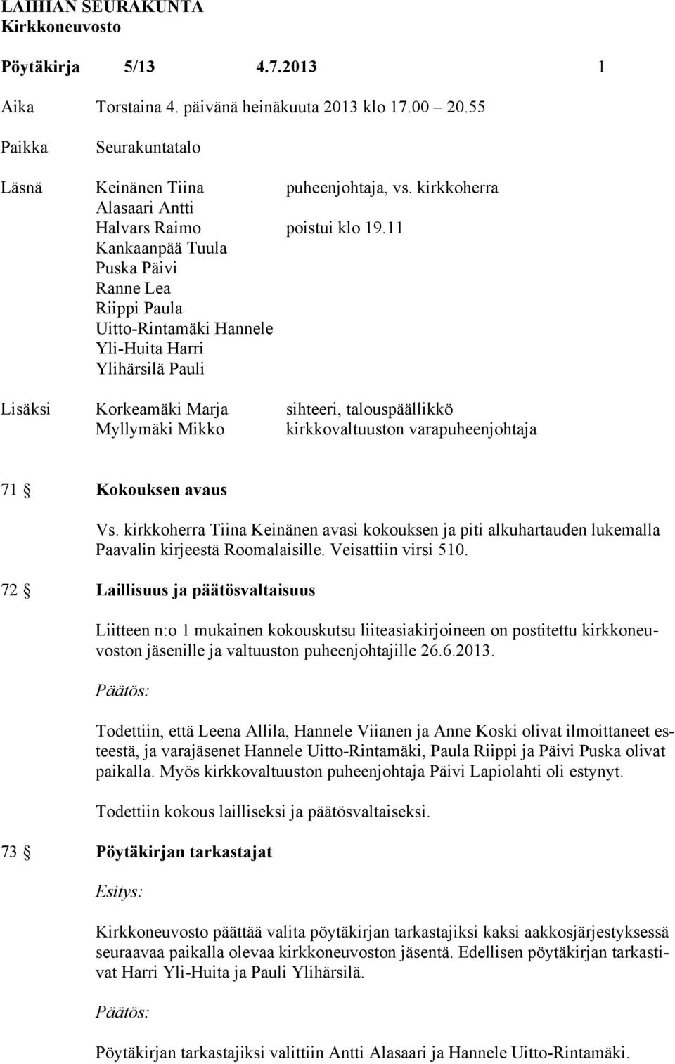 11 Kankaanpää Tuula Puska Päivi Ranne Lea Riippi Paula Uitto-Rintamäki Hannele Yli-Huita Harri Ylihärsilä Pauli Lisäksi Korkeamäki Marja sihteeri, talouspäällikkö Myllymäki Mikko kirkkovaltuuston