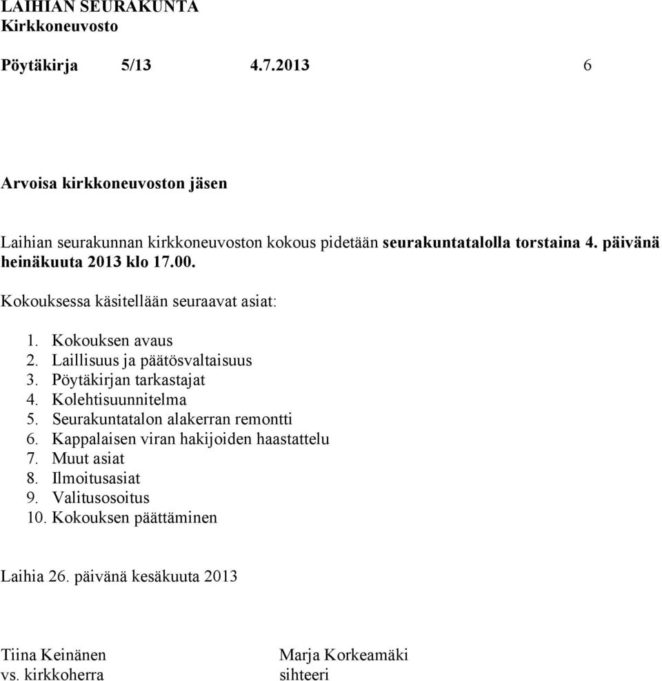 Pöytäkirjan tarkastajat 4. Kolehtisuunnitelma 5. Seurakuntatalon alakerran remontti 6. Kappalaisen viran hakijoiden haastattelu 7.