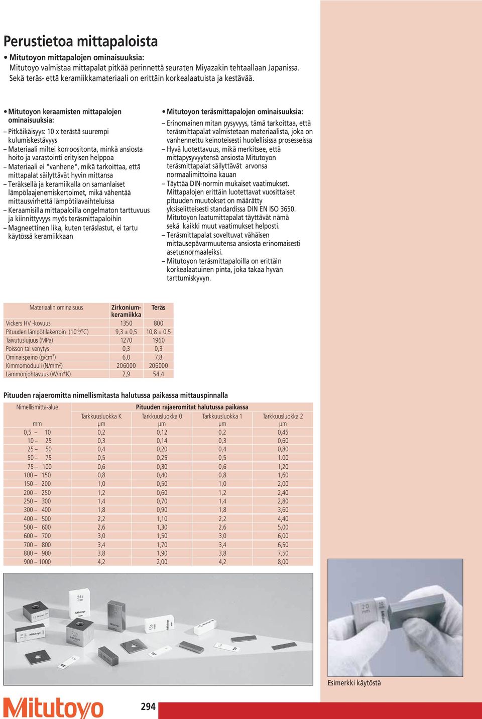 Mitutoyon keraamisten mittapalojen ominaisuuksia: Pitkäikäisyys: 10 x terästä suurempi kulumiskestävyys Materiaali miltei korroositonta, minkä ansiosta hoito ja varastointi erityisen helppoa