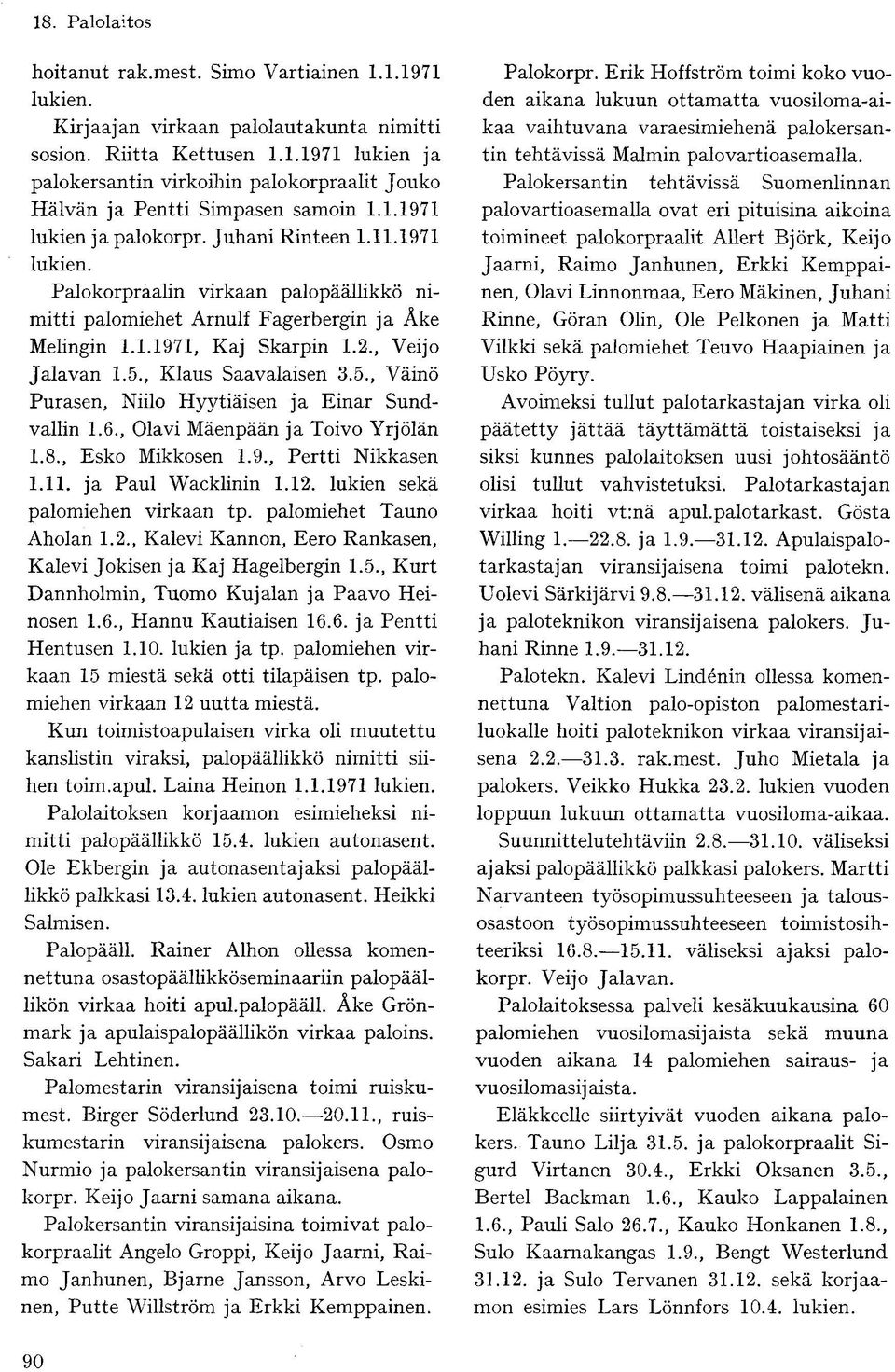 , Klaus Saavalaisen 3.5., Väinö Purasen, Niilo Hyytiäisen ja Einar Sundvallin 1.6., Olavi Mäenpään ja Toivo Yrjölän 1.8., Esko Mikkosen 1.9., Pertti Nikkasen 1.11. ja Paul Wacklinin 1.1. lukien sekä palomiehen virkaan tp.