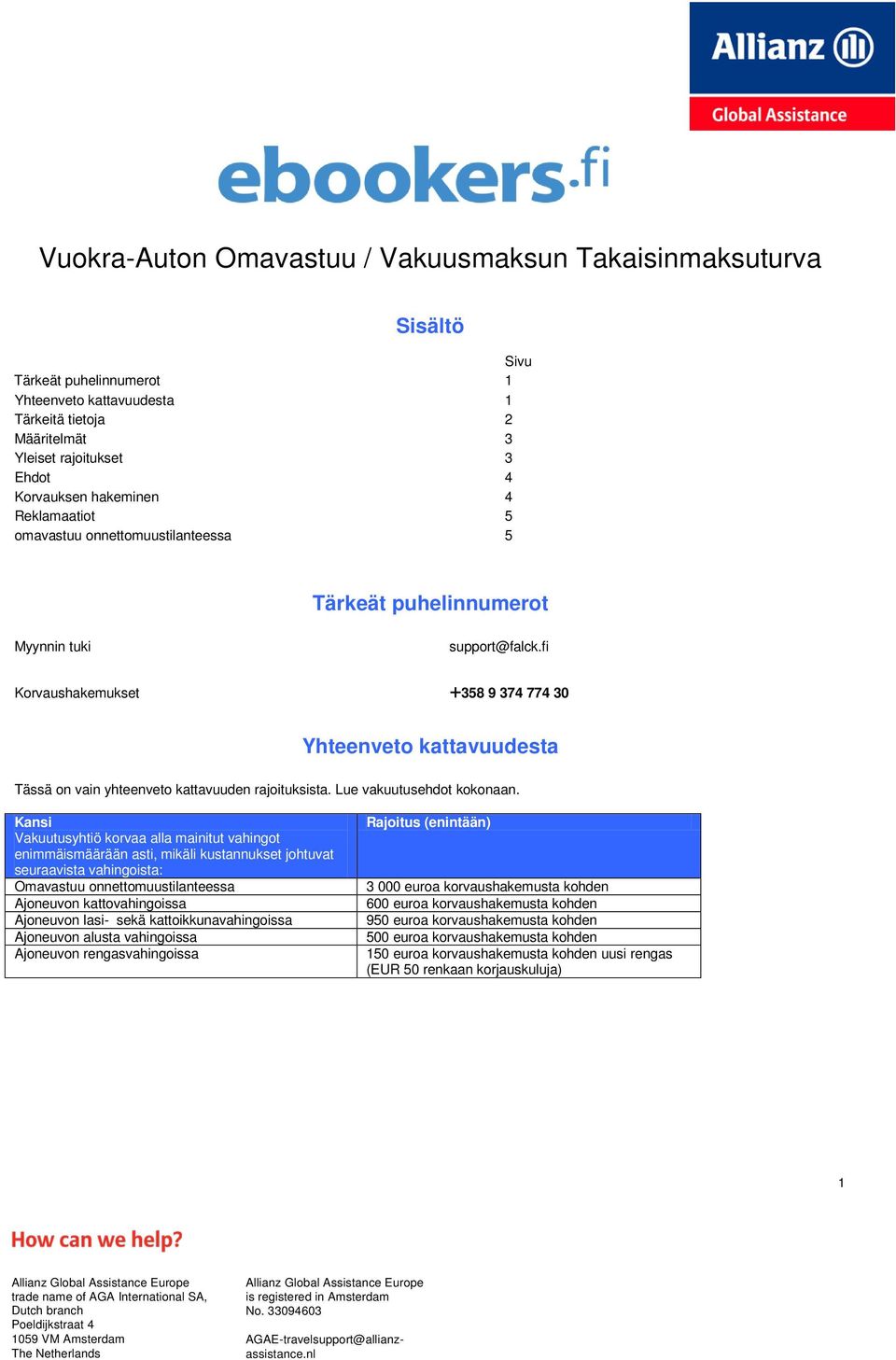 fi Korvaushakemukset +358 9 374 774 30 Yhteenveto kattavuudesta Tässä on vain yhteenveto kattavuuden rajoituksista. Lue vakuutusehdot kokonaan.