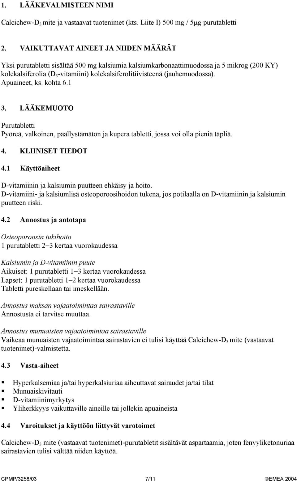 (jauhemuodossa). Apuaineet, ks. kohta 6.1 3. LÄÄKEMUOTO Purutabletti Pyöreä, valkoinen, päällystämätön ja kupera tabletti, jossa voi olla pieniä täpliä. 4. KLIINISET TIEDOT 4.