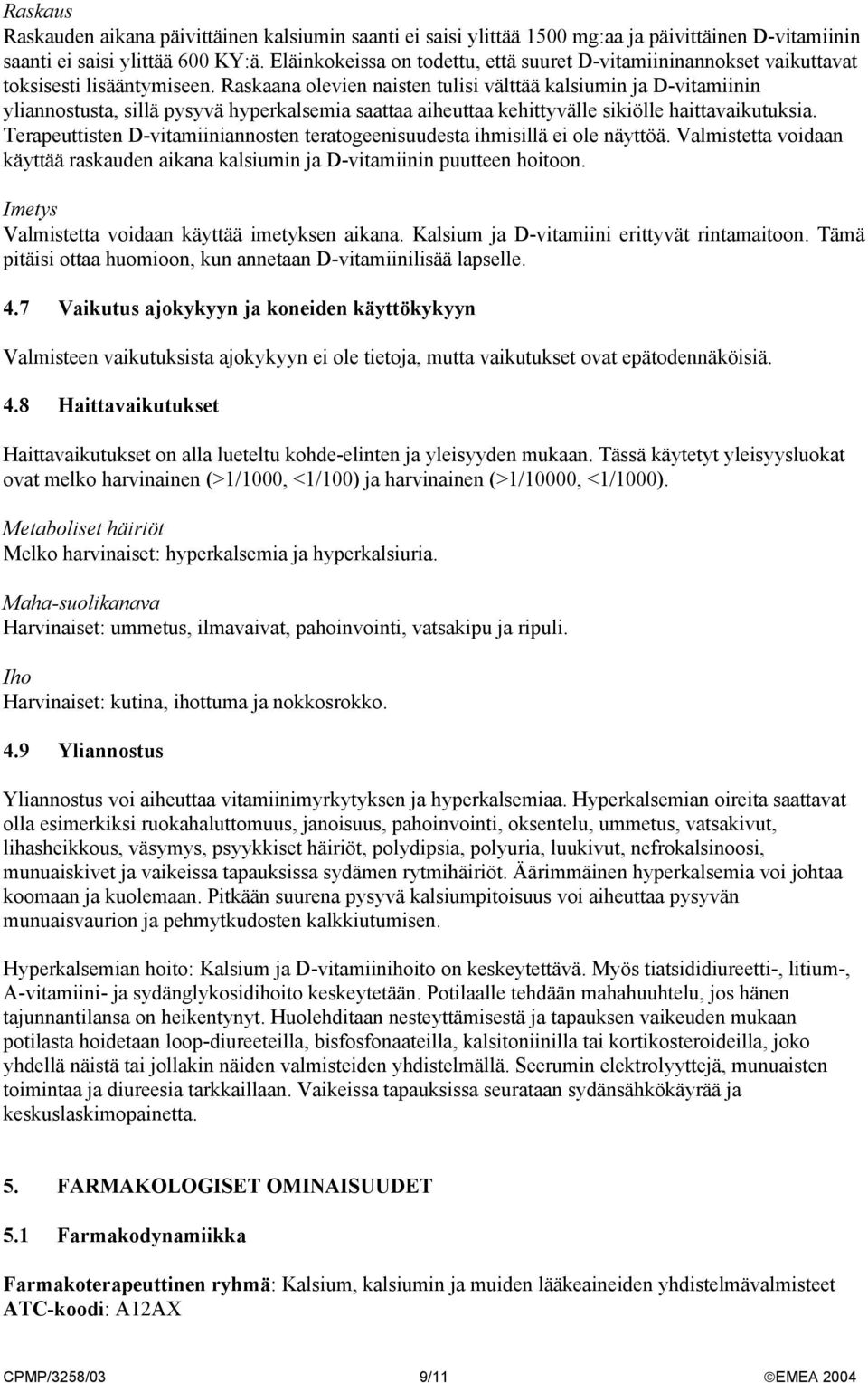 Raskaana olevien naisten tulisi välttää kalsiumin ja D-vitamiinin yliannostusta, sillä pysyvä hyperkalsemia saattaa aiheuttaa kehittyvälle sikiölle haittavaikutuksia.