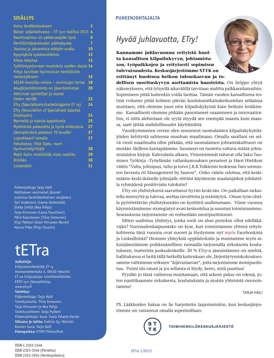 Aluejärjestötoiminta on jäsentoimintaa 20 Aktiiviset opiskelijat ja nuoret tiedon merillä 22 ETry (Specialbranscharbetstagarna ET ry) 24 ETry (Association of Specialized Salaried Employees) 24