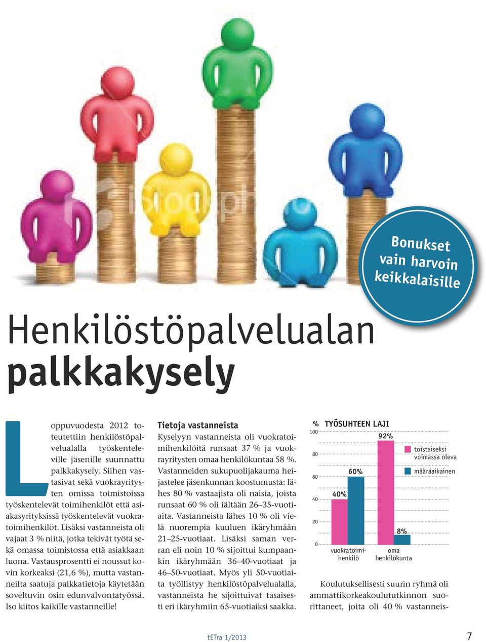 Lisäksi vastanneista oli vajaat 3 % niitä, jotka tekivät työtä sekä omassa toimistossa että asiakkaan luona.