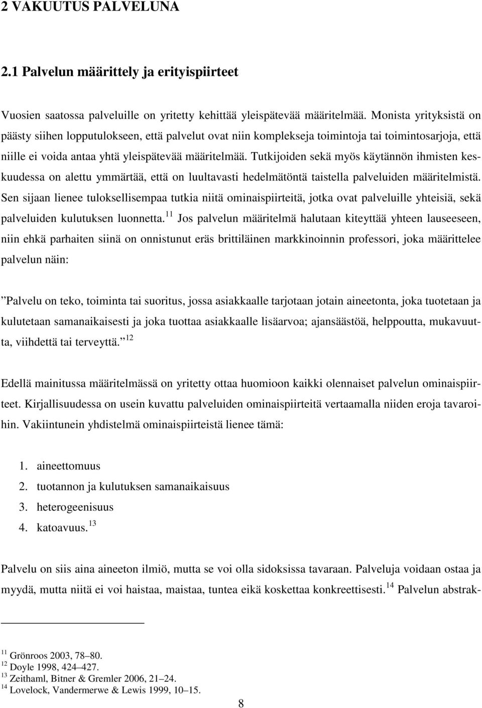 Tutkijoiden sekä myös käytännön ihmisten keskuudessa on alettu ymmärtää, että on luultavasti hedelmätöntä taistella palveluiden määritelmistä.