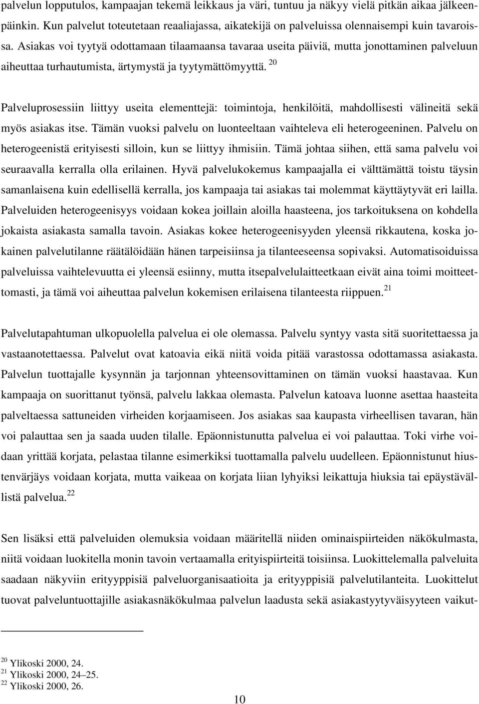 Asiakas voi tyytyä odottamaan tilaamaansa tavaraa useita päiviä, mutta jonottaminen palveluun aiheuttaa turhautumista, ärtymystä ja tyytymättömyyttä.