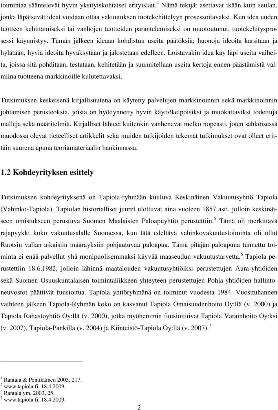 Tämän jälkeen ideaan kohdistuu useita päätöksiä; huonoja ideoita karsitaan ja hylätään, hyviä ideoita hyväksytään ja jalostetaan edelleen.