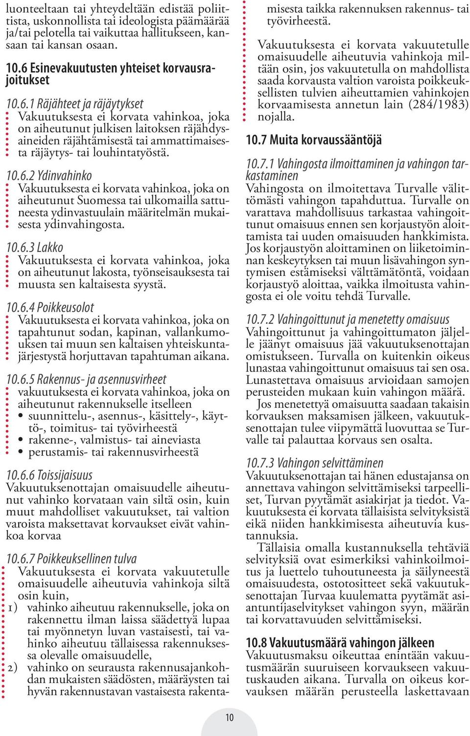 10.6.3 Lakko on aiheutunut lakosta, työnseisauksesta tai muusta sen kaltaisesta syystä. 10.6.4 Poikkeusolot on tapahtunut sodan, kapinan, vallankumouksen tai muun sen kaltaisen yhteiskuntajärjestystä horjuttavan tapahtuman aikana.