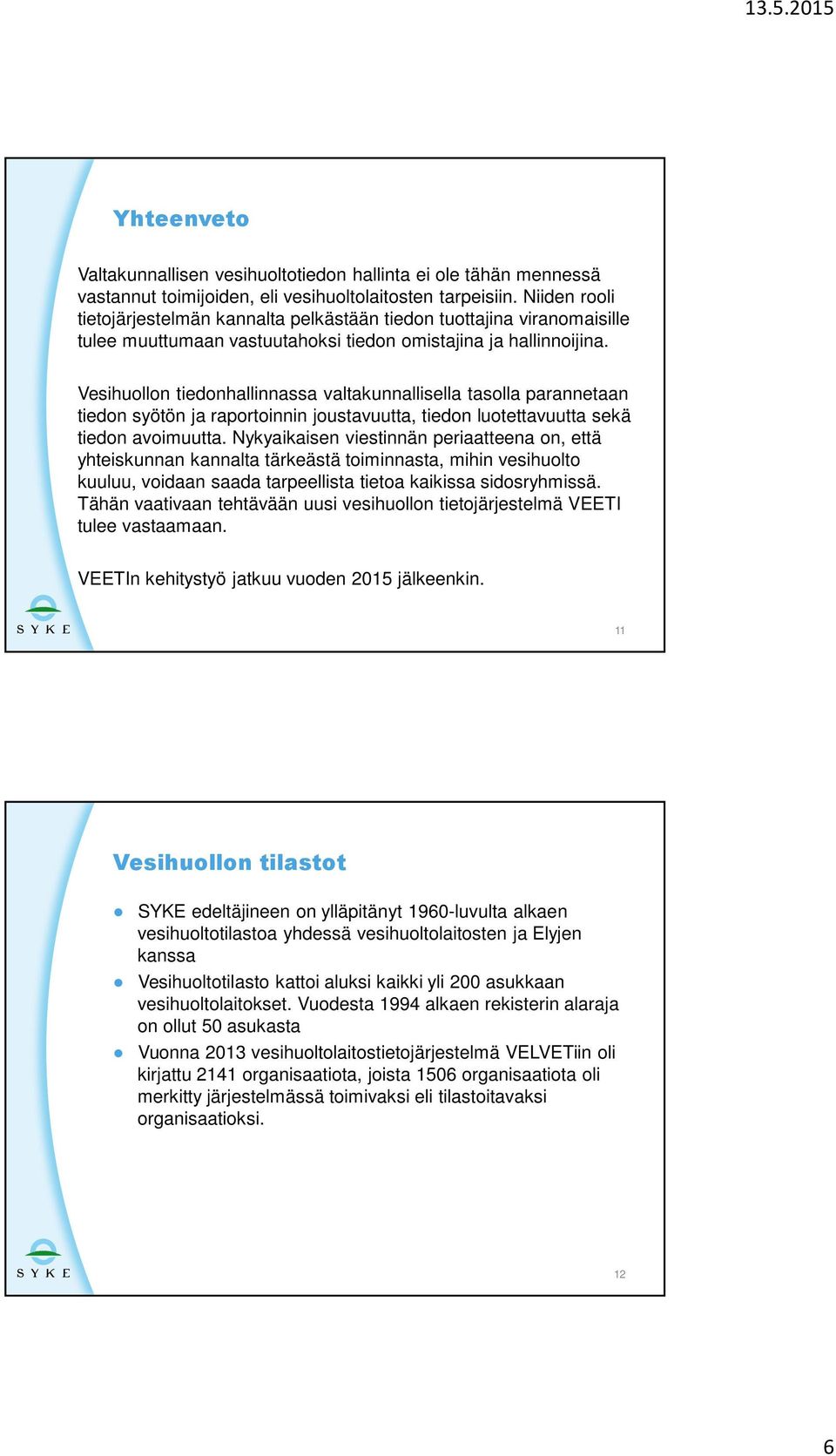 Vesihuollon tiedonhallinnassa valtakunnallisella tasolla parannetaan tiedon syötön ja raportoinnin joustavuutta, tiedon luotettavuutta sekä tiedon avoimuutta.