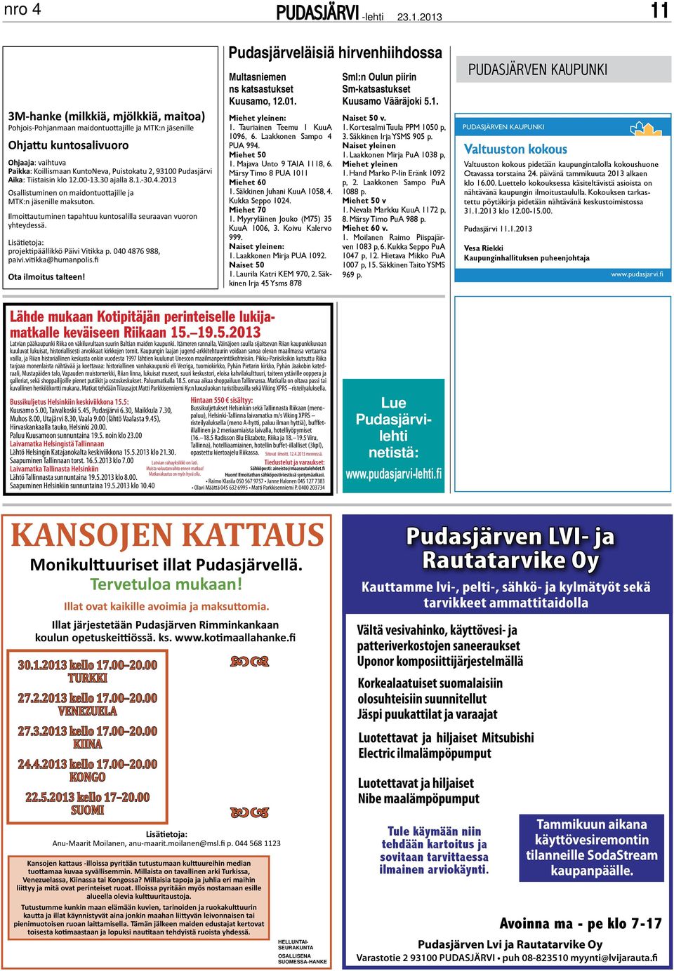 Lisätietoja: projektipäällikkö Päivi Vitikka p. 040 4876 988, paivi.vitikka@humanpolis.fi Ota ilmoitus talteen! Pudasjärveläisiä hirvenhiihdossa Multasniemen ns katsastukset Kuusamo, 12.01.