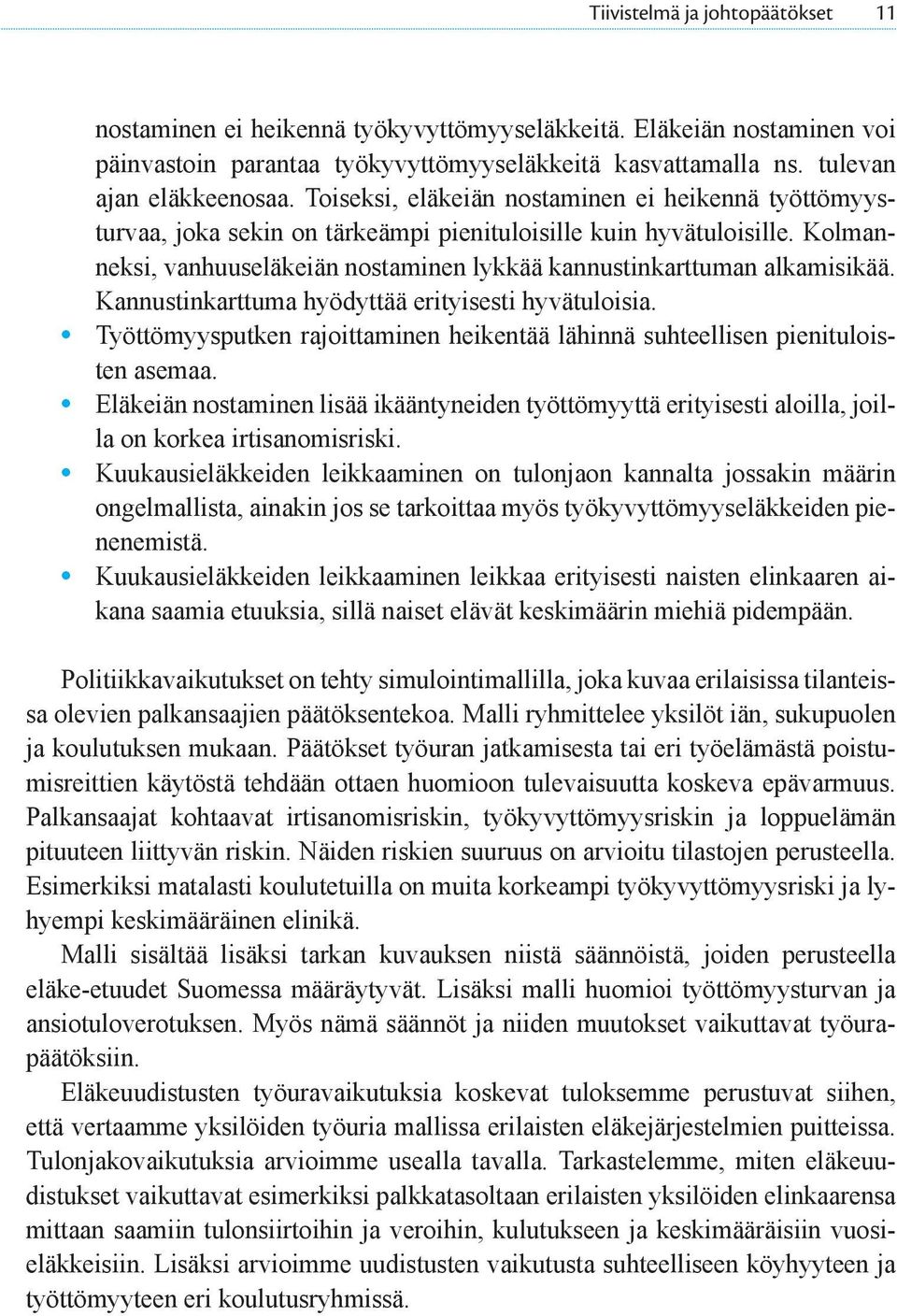 Kannustinkarttuma hyödyttää erityisesti hyvätuloisia. Työttömyysputken rajoittaminen heikentää lähinnä suhteellisen pienituloisten asemaa.