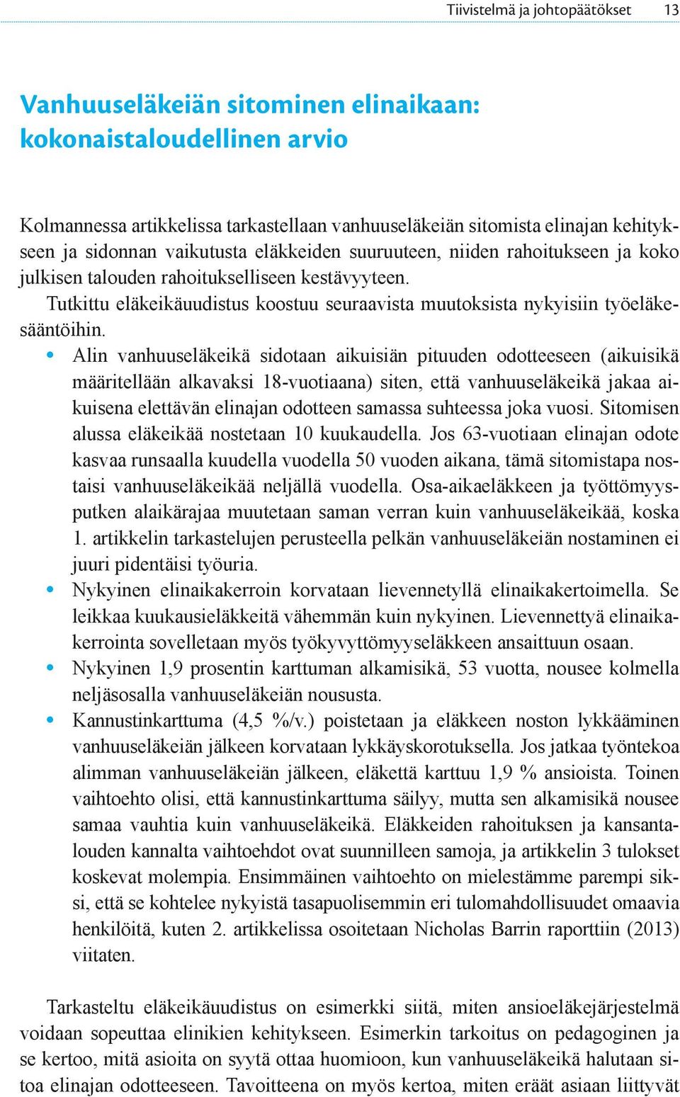 Alin vanhuuseläkeikä sidotaan aikuisiän pituuden odotteeseen (aikuisikä määritellään alkavaksi 18-vuotiaana) siten, että vanhuuseläkeikä jakaa aikuisena elettävän elinajan odotteen samassa suhteessa