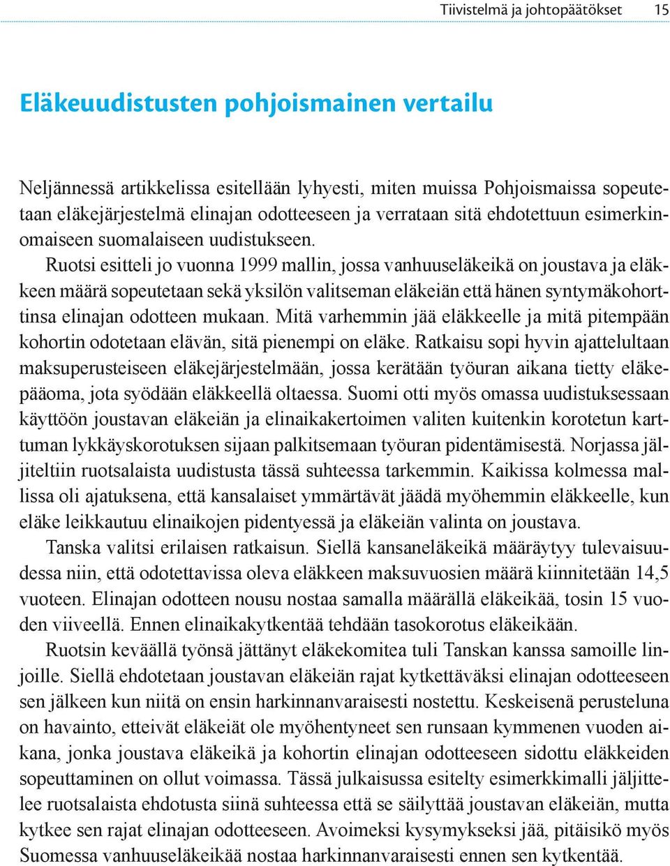Ruotsi esitteli jo vuonna 1999 mallin, jossa vanhuuseläkeikä on joustava ja eläkkeen määrä sopeutetaan sekä yksilön valitseman eläkeiän että hänen syntymäkohorttinsa elinajan odotteen mukaan.