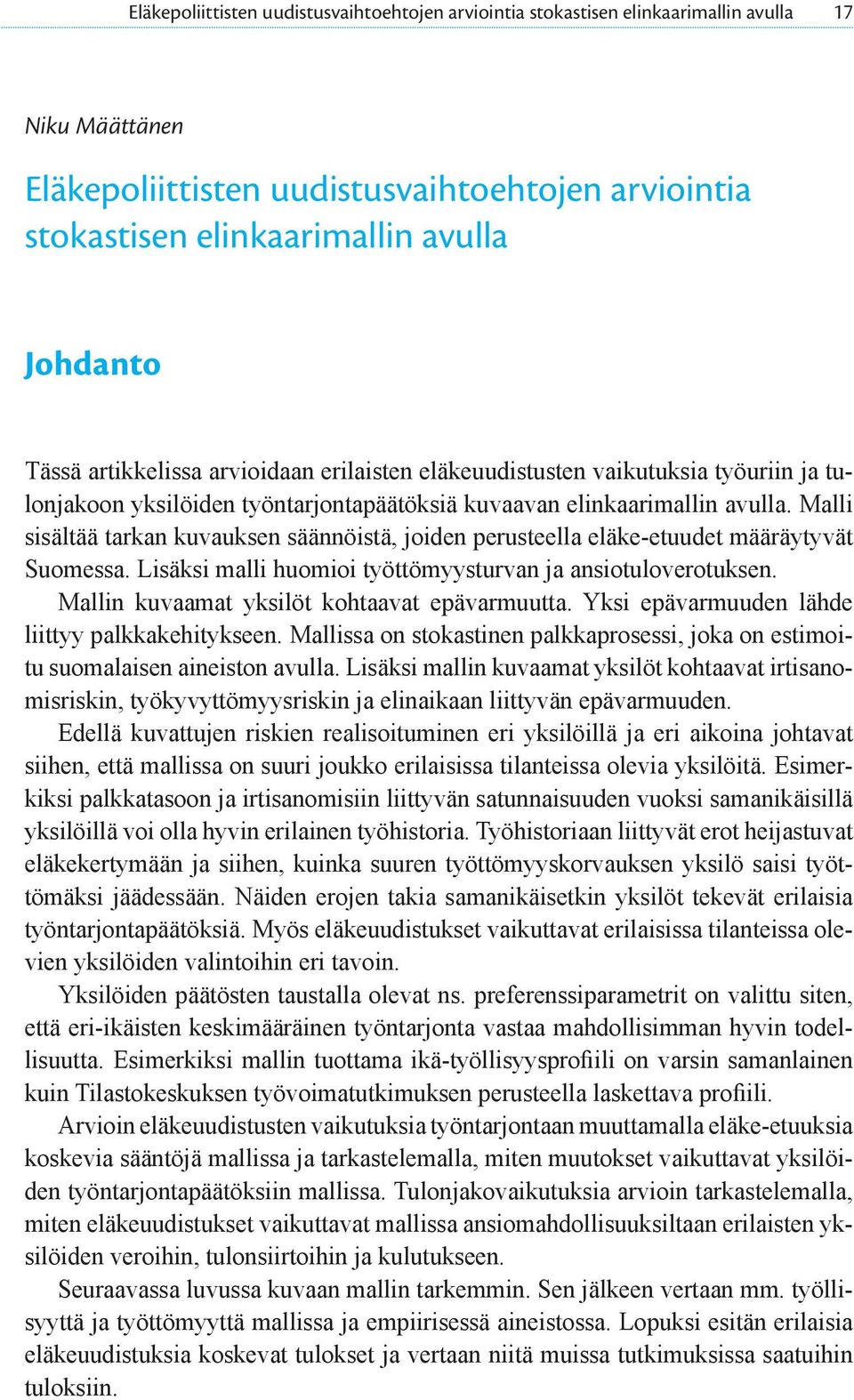 Malli sisältää tarkan kuvauksen säännöistä, joiden perusteella eläke-etuudet määräytyvät Suomessa. Lisäksi malli huomioi työttömyysturvan ja ansiotuloverotuksen.