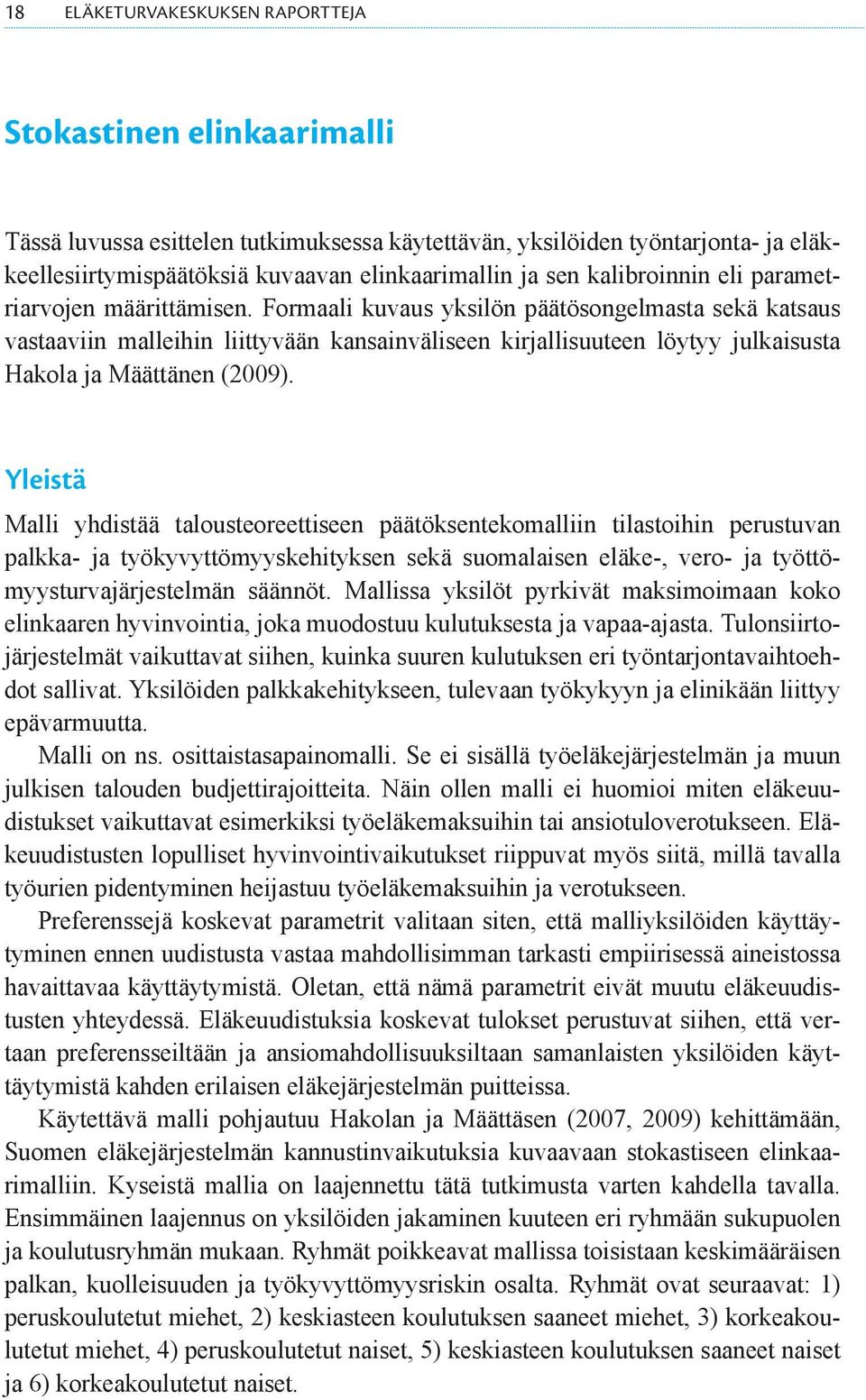 Formaali kuvaus yksilön päätösongelmasta sekä katsaus vastaaviin malleihin liittyvään kansainväliseen kirjallisuuteen löytyy julkaisusta Hakola ja Määttänen (2009).