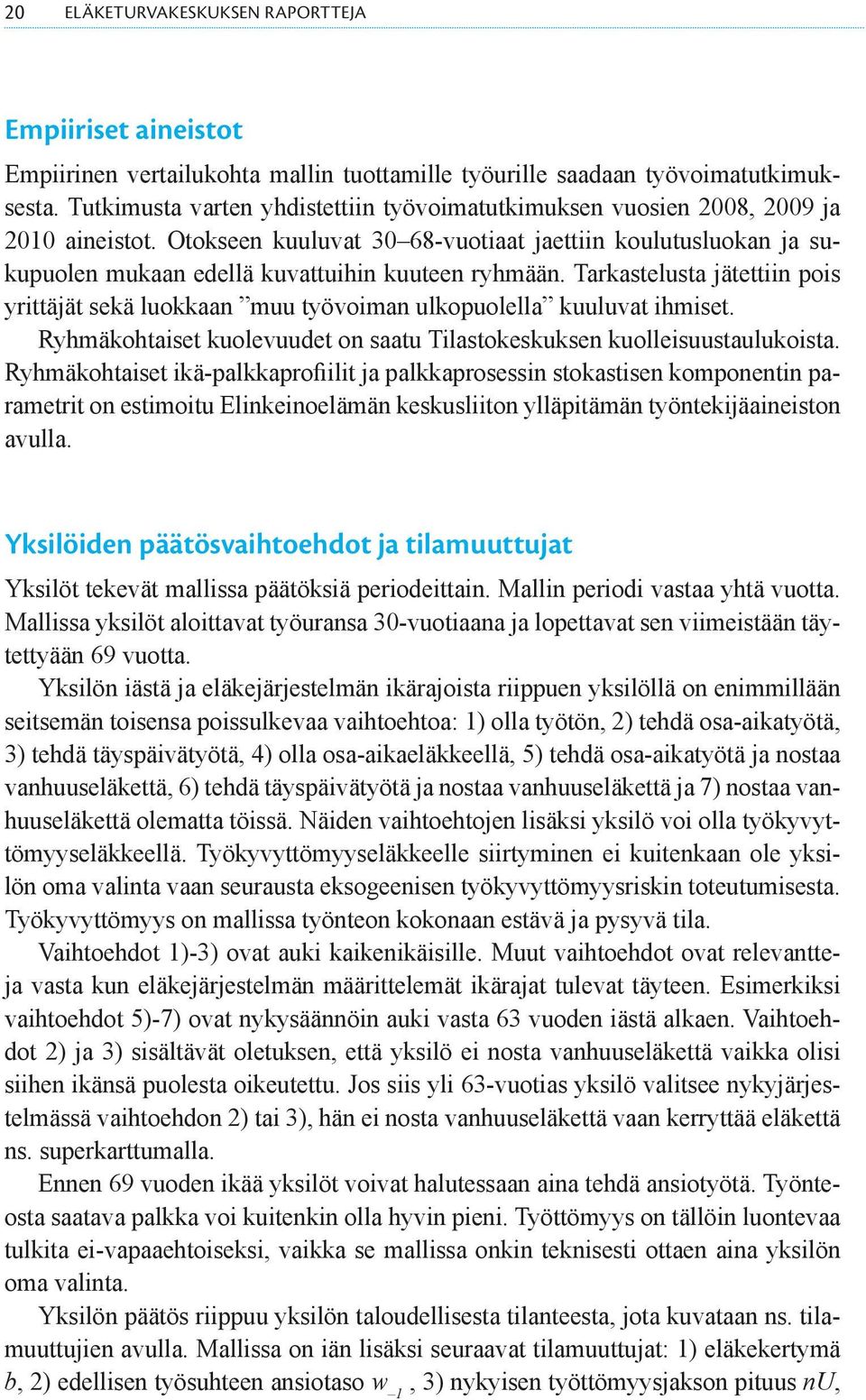 Otokseen kuuluvat 30 68-vuotiaat jaettiin koulutusluokan ja sukupuolen mukaan edellä kuvattuihin kuuteen ryhmään.