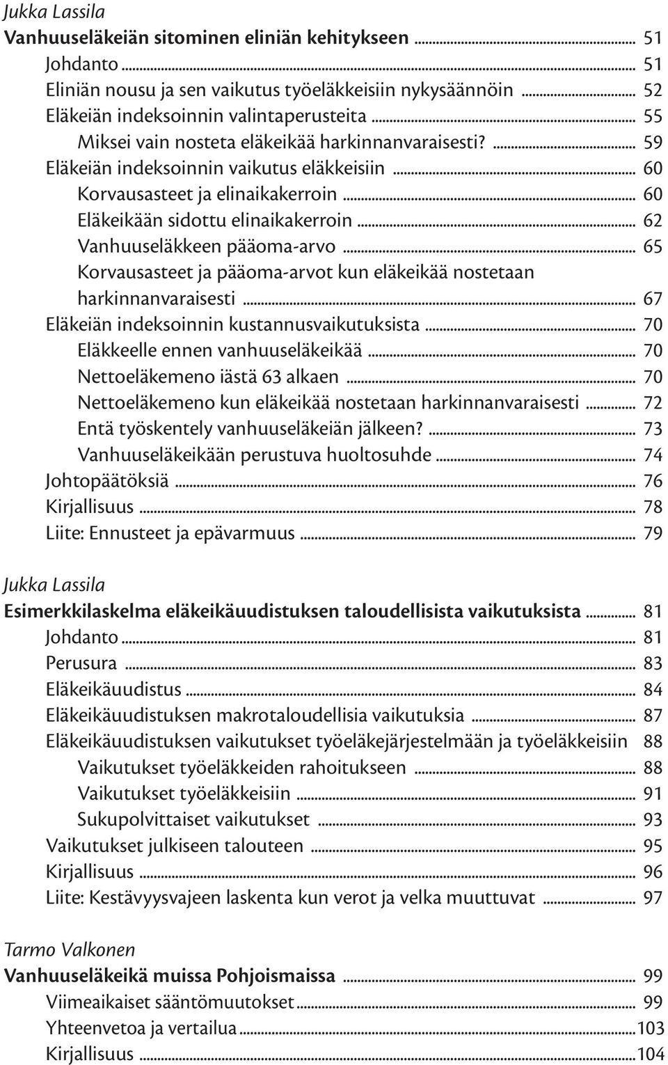 .. Vanhuuseläkkeen pääoma-arvo... 65... Korvausasteet ja pääoma-arvot kun eläkeikää nostetaan... harkinnanvaraisesti... 67 Eläkeiän indeksoinnin kustannusvaikutuksista... 70.