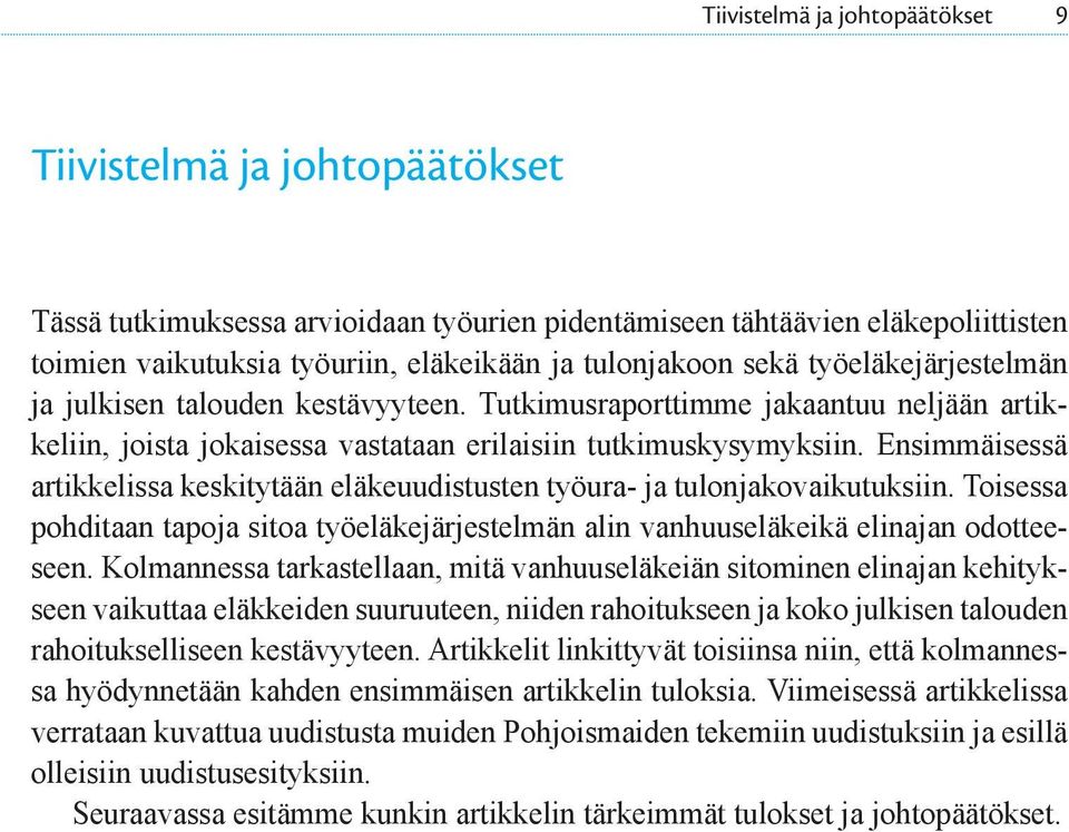 Ensimmäisessä artikkelissa keskitytään eläkeuudistusten työura- ja tulonjakovaikutuksiin. Toisessa pohditaan tapoja sitoa työeläkejärjestelmän alin vanhuuseläkeikä elinajan odotteeseen.