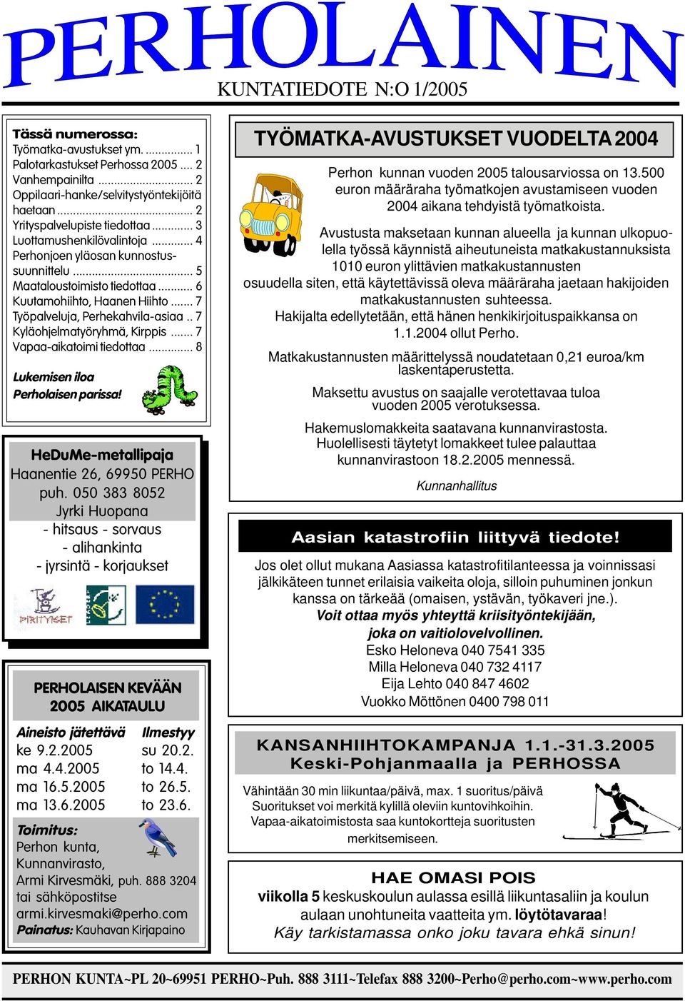 .. 7 Työpalveluja, Perhekahvila-asiaa.. 7 Kyläohjelmatyöryhmä, Kirppis... 7 Vapaa-aikatoimi tiedottaa... 8 Lukemisen iloa Perholaisen parissa! HeDuMe-metallipaja Haanentie 26, 69950 PERHO puh.