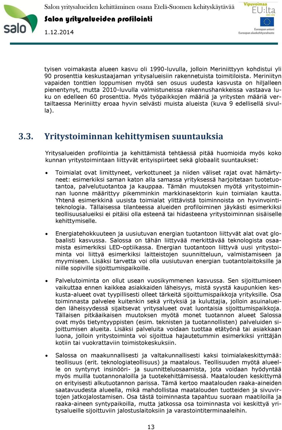 Myös työpaikkjen määriä ja yritysten määriä vertailtaessa Meriniitty eraa hyvin selvästi muista alueista (kuva 9 edellisellä sivulla). 3.