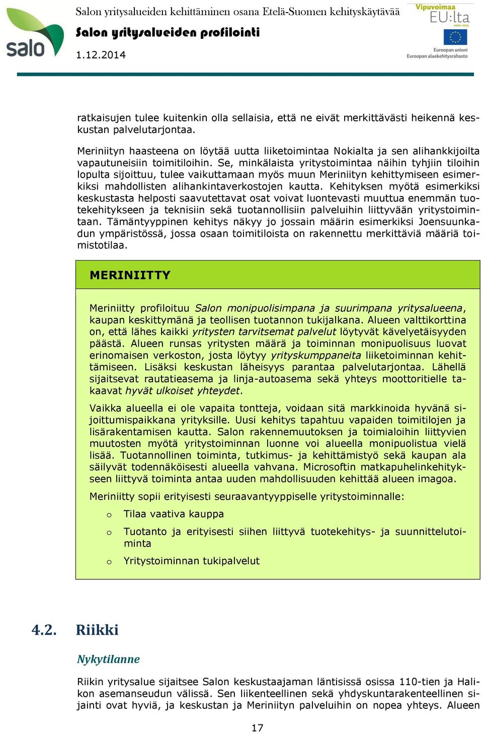 Se, minkälaista yritystimintaa näihin tyhjiin tilihin lpulta sijittuu, tulee vaikuttamaan myös muun Meriniityn kehittymiseen esimerkiksi mahdllisten alihankintaverkstjen kautta.