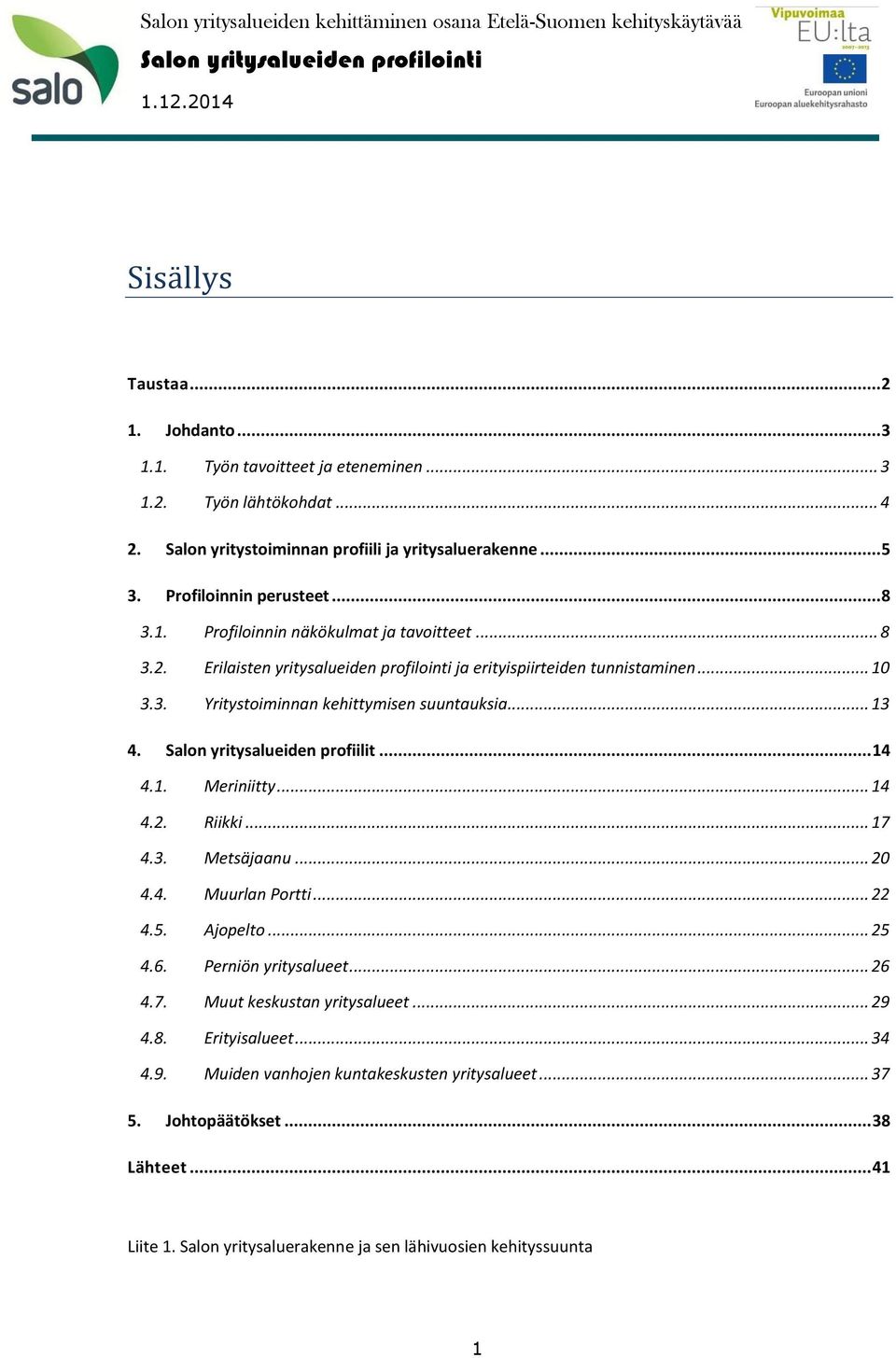 Saln yritysalueiden prfiilit... 14 4.1. Meriniitty... 14 4.2. Riikki... 17 4.3. Metsäjaanu... 20 4.4. Muurlan Prtti... 22 4.5. Ajpelt... 25 4.6. Perniön yritysalueet... 26 4.7. Muut keskustan yritysalueet.