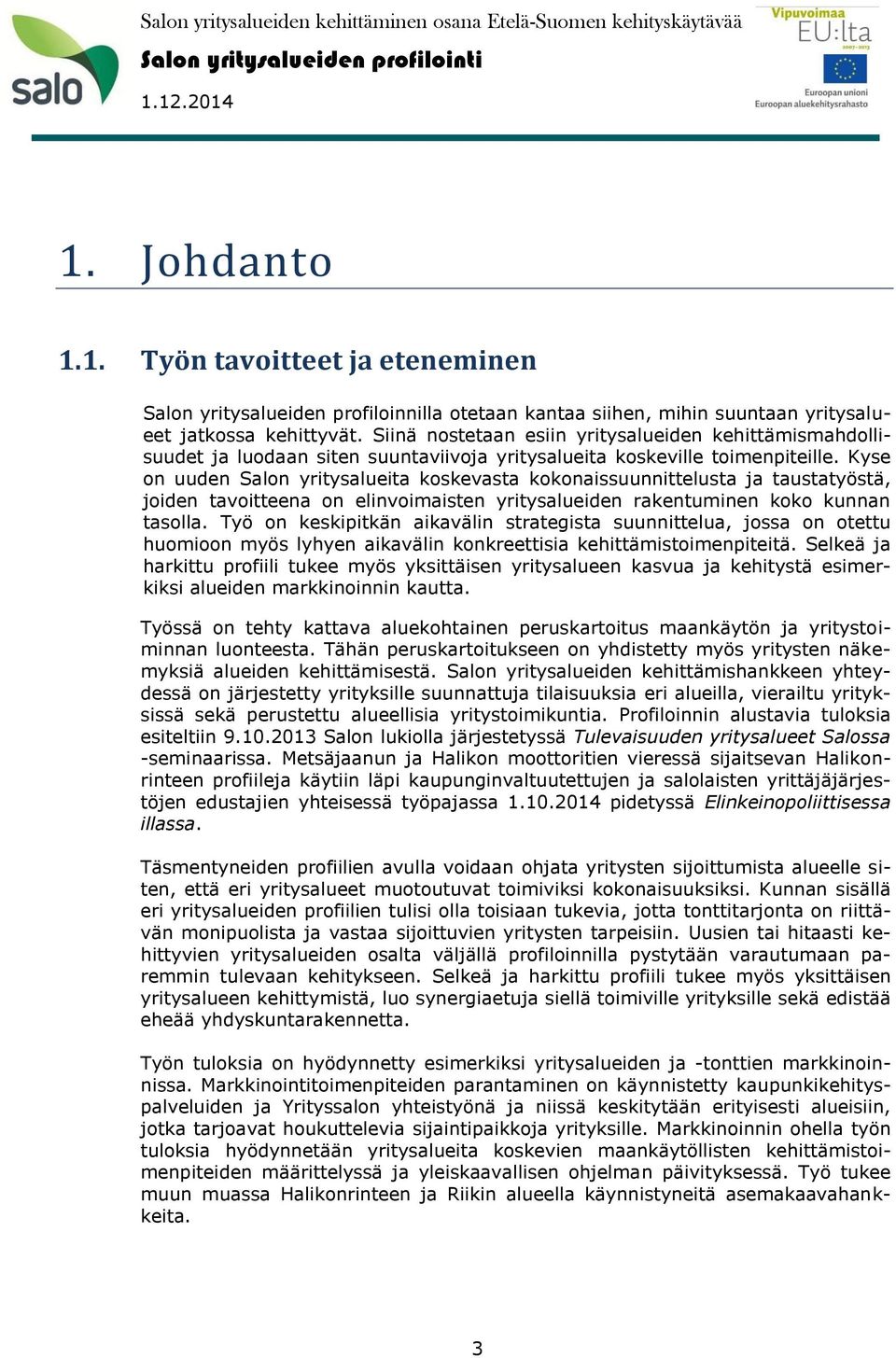 Kyse n uuden Saln yritysalueita kskevasta kknaissuunnittelusta ja taustatyöstä, jiden tavitteena n elinvimaisten yritysalueiden rakentuminen kk kunnan taslla.