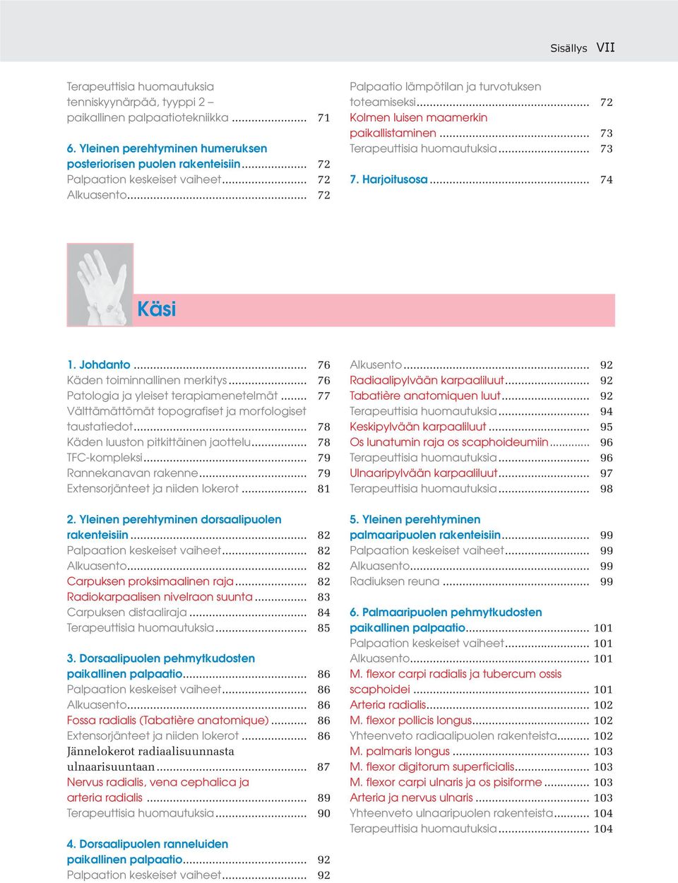 .. 76 Käden toiminnallinen merkitys... 76 Patologia ja yleiset terapiamenetelmät... 77 morfologiset taustatiedot... 78 Käden luuston pitkittäinen jaottelu... 78 TFC-kompleksi... 79 Rannekanavan rakenne.