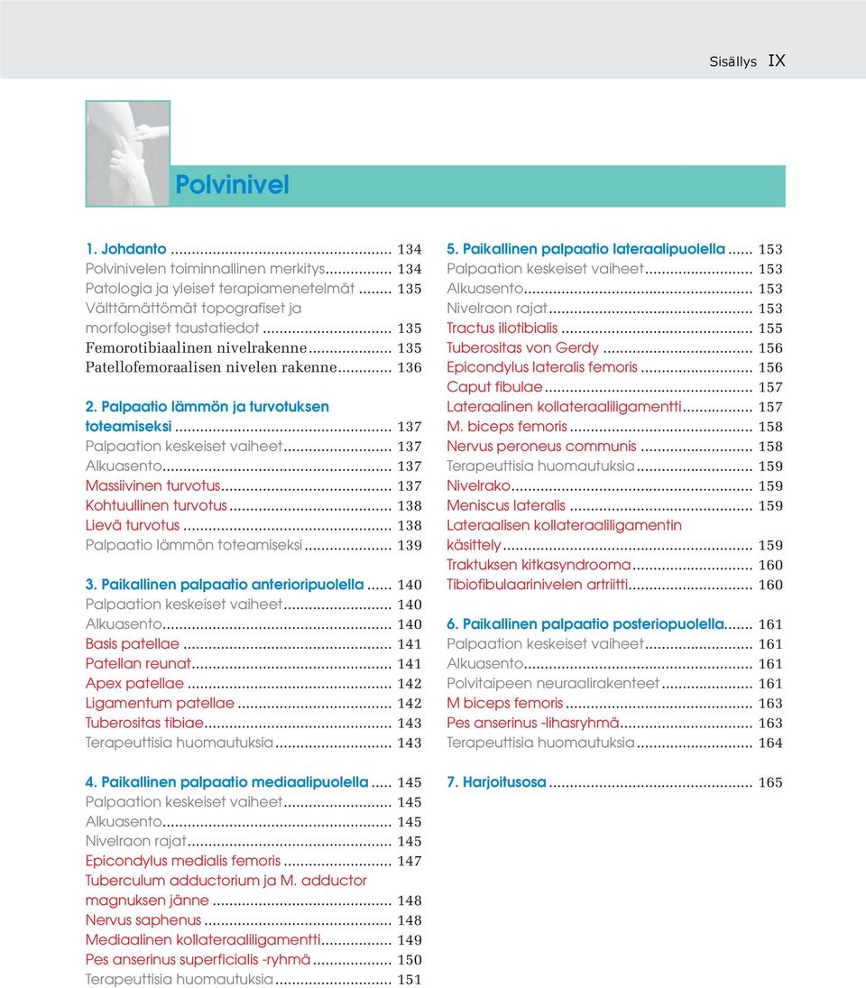 .. 137 Kohtuullinen turvotus... 138 Lievä turvotus... 138 Palpaatio lämmön toteamiseksi... 139 3. Paikallinen palpaatio anterioripuolella... 140 Palpaation keskeiset vaiheet... 140 Alkuasento.