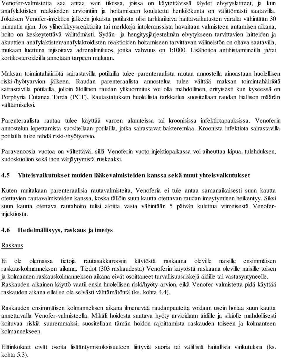 Jos yliherkkyysreaktioita tai merkkejä intoleranssista havaitaan valmisteen antamisen aikana, hoito on keskeytettävä välittömästi.