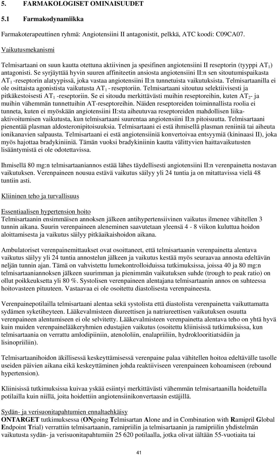 Se syrjäyttää hyvin suuren affiniteetin ansiosta angiotensiini II:n sen sitoutumispaikasta AT 1 -reseptorin alatyypissä, joka vastaa angiotensiini II:n tunnetuista vaikutuksista.