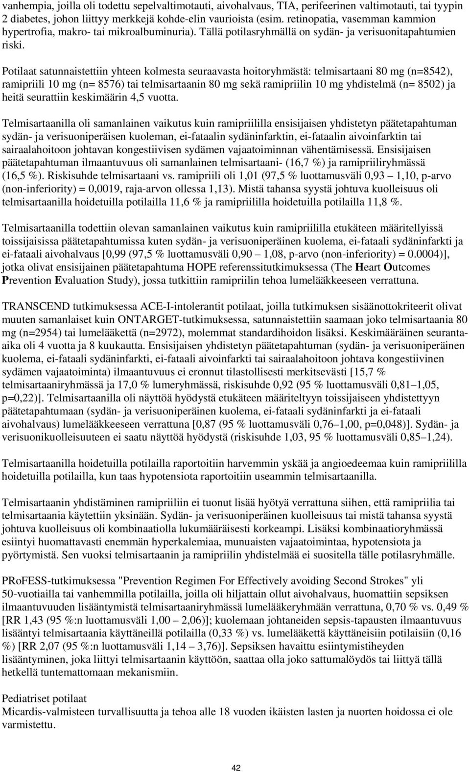 Potilaat satunnaistettiin yhteen kolmesta seuraavasta hoitoryhmästä: telmisartaani 80 mg (n=8542), ramipriili 10 mg (n= 8576) tai telmisartaanin 80 mg sekä ramipriilin 10 mg yhdistelmä (n= 8502) ja