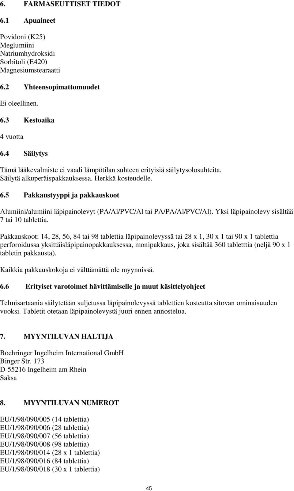 5 Pakkaustyyppi ja pakkauskoot Alumiini/alumiini läpipainolevyt (PA/Al/PVC/Al tai PA/PA/Al/PVC/Al). Yksi läpipainolevy sisältää 7 tai 10 tablettia.