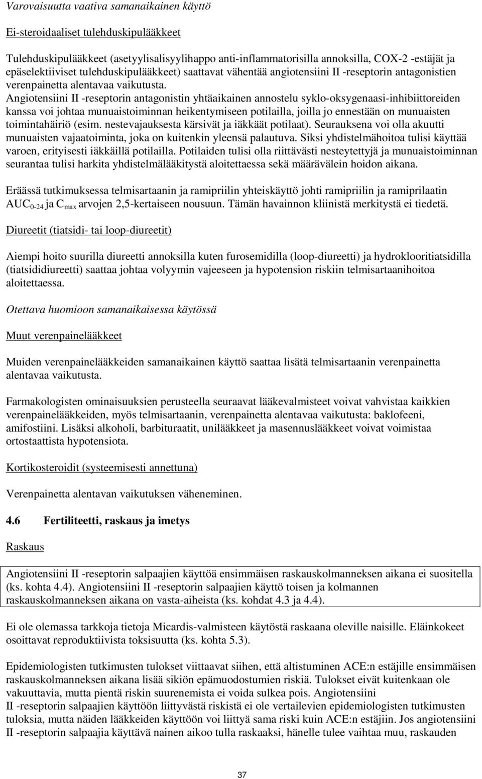 Angiotensiini II -reseptorin antagonistin yhtäaikainen annostelu syklo-oksygenaasi-inhibiittoreiden kanssa voi johtaa munuaistoiminnan heikentymiseen potilailla, joilla jo ennestään on munuaisten